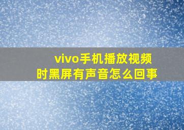 vivo手机播放视频时黑屏有声音怎么回事