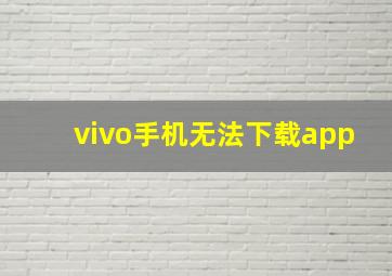 vivo手机无法下载app