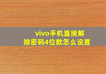 vivo手机直接解除密码4位数怎么设置