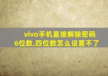 vivo手机直接解除密码6位数,四位数怎么设置不了