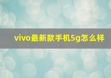 vivo最新款手机5g怎么样