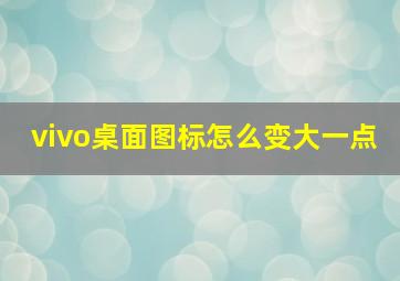 vivo桌面图标怎么变大一点