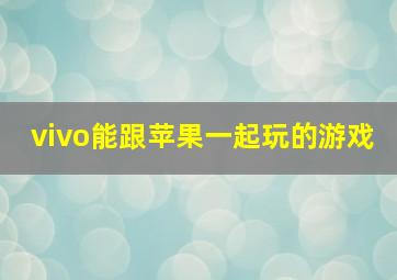 vivo能跟苹果一起玩的游戏