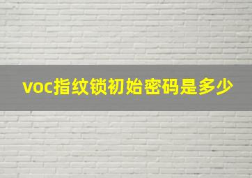 voc指纹锁初始密码是多少