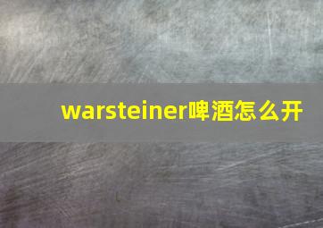 warsteiner啤酒怎么开