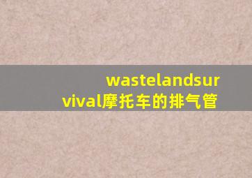 wastelandsurvival摩托车的排气管