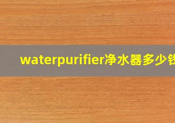 waterpurifier净水器多少钱