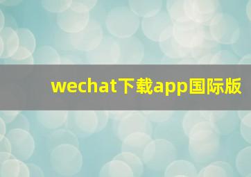 wechat下载app国际版