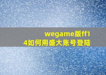 wegame版ff14如何用盛大账号登陆