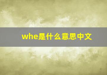 whe是什么意思中文