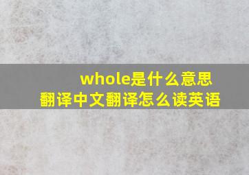 whole是什么意思翻译中文翻译怎么读英语