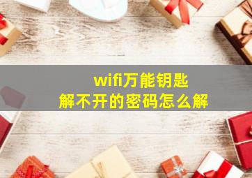 wifi万能钥匙解不开的密码怎么解