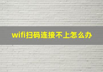 wifi扫码连接不上怎么办