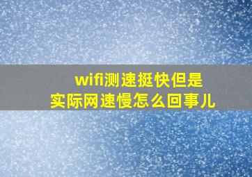 wifi测速挺快但是实际网速慢怎么回事儿