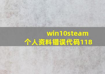 win10steam个人资料错误代码118