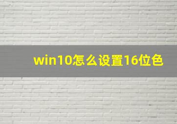 win10怎么设置16位色