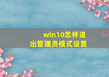 win10怎样退出管理员模式设置