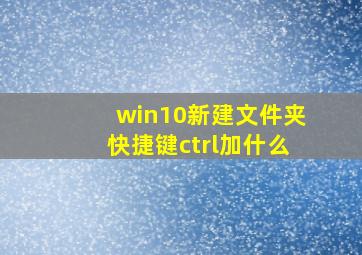 win10新建文件夹快捷键ctrl加什么