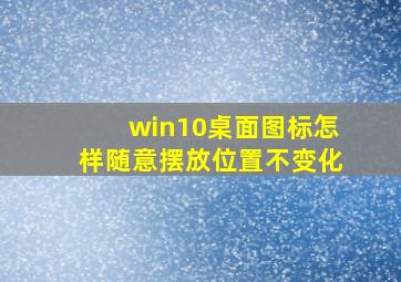 win10桌面图标怎样随意摆放位置不变化