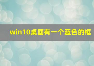 win10桌面有一个蓝色的框