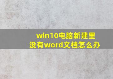 win10电脑新建里没有word文档怎么办