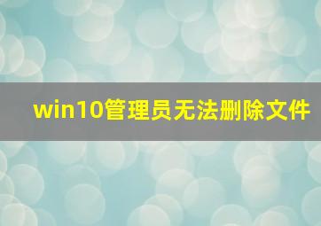 win10管理员无法删除文件