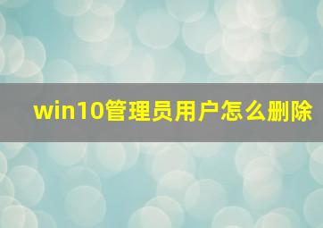 win10管理员用户怎么删除