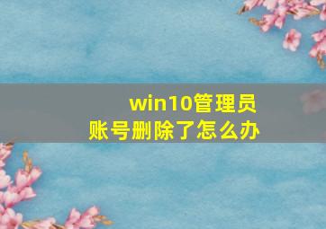 win10管理员账号删除了怎么办