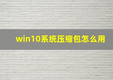 win10系统压缩包怎么用