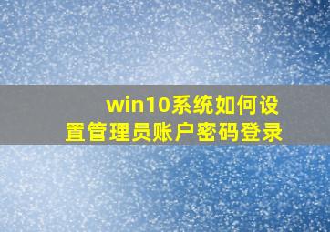 win10系统如何设置管理员账户密码登录