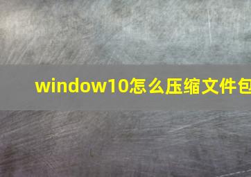 window10怎么压缩文件包