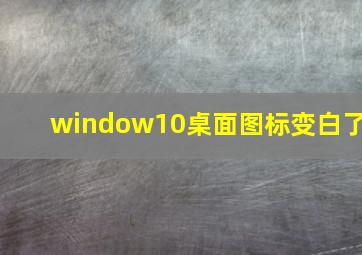 window10桌面图标变白了