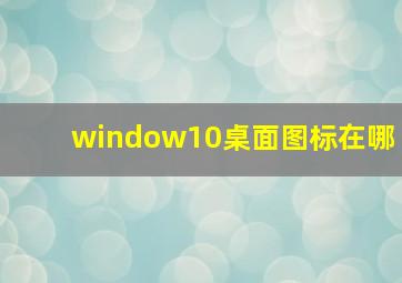 window10桌面图标在哪