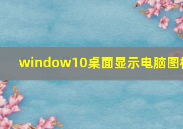 window10桌面显示电脑图标