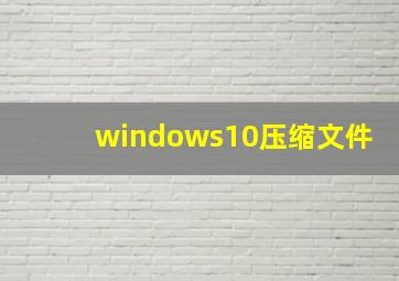 windows10压缩文件