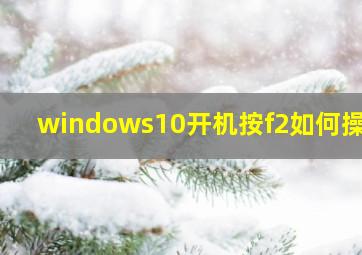 windows10开机按f2如何操作