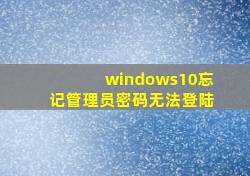 windows10忘记管理员密码无法登陆