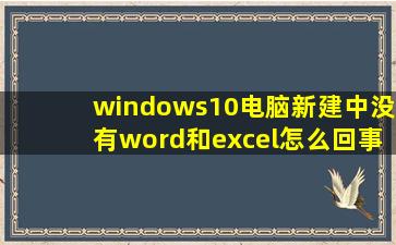 windows10电脑新建中没有word和excel怎么回事