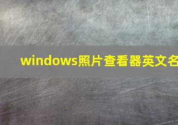 windows照片查看器英文名