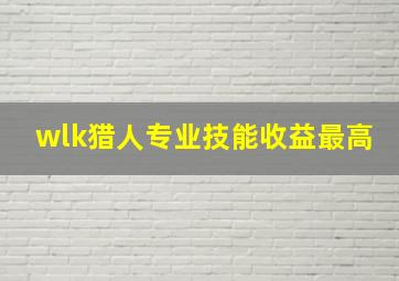 wlk猎人专业技能收益最高