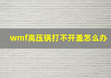 wmf高压锅打不开盖怎么办