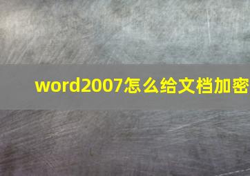 word2007怎么给文档加密