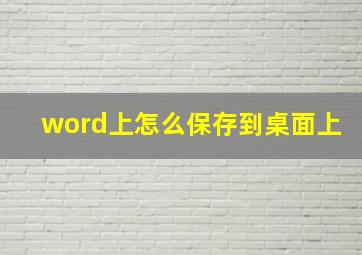 word上怎么保存到桌面上