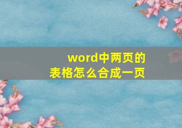 word中两页的表格怎么合成一页