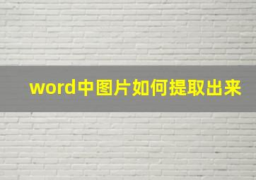 word中图片如何提取出来