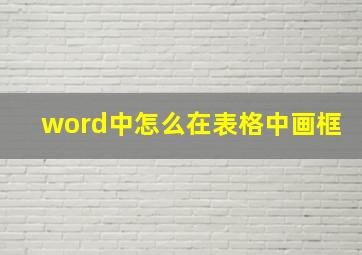 word中怎么在表格中画框