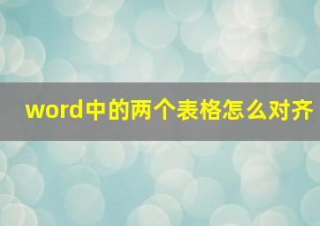 word中的两个表格怎么对齐