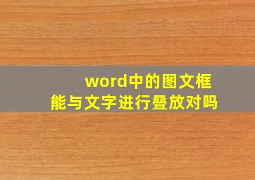 word中的图文框能与文字进行叠放对吗