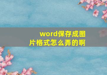 word保存成图片格式怎么弄的啊