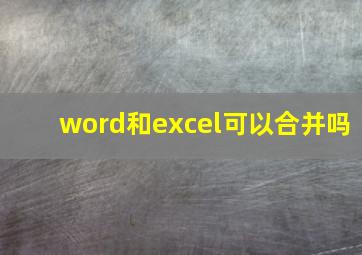 word和excel可以合并吗